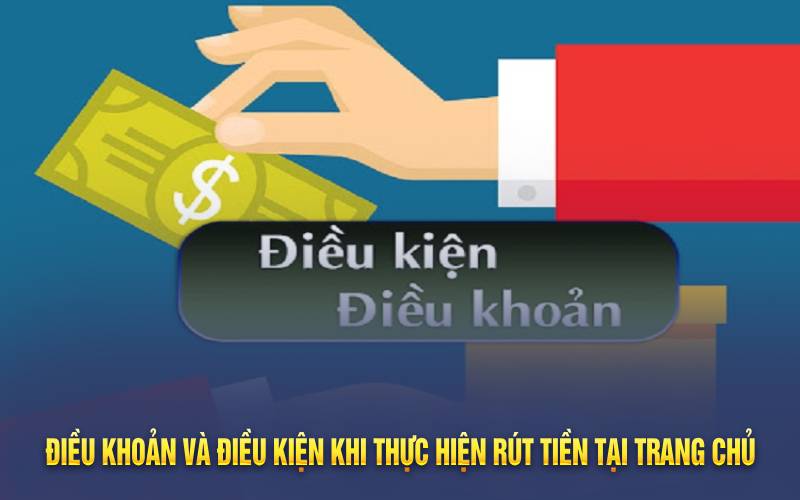 Điều khoản và điều kiện khi thực hiện rút tiền tại trang chủ