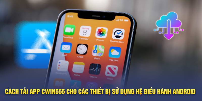 Cách tải app Cwin555 cho các thiết bị sử dụng hệ điều hành Android