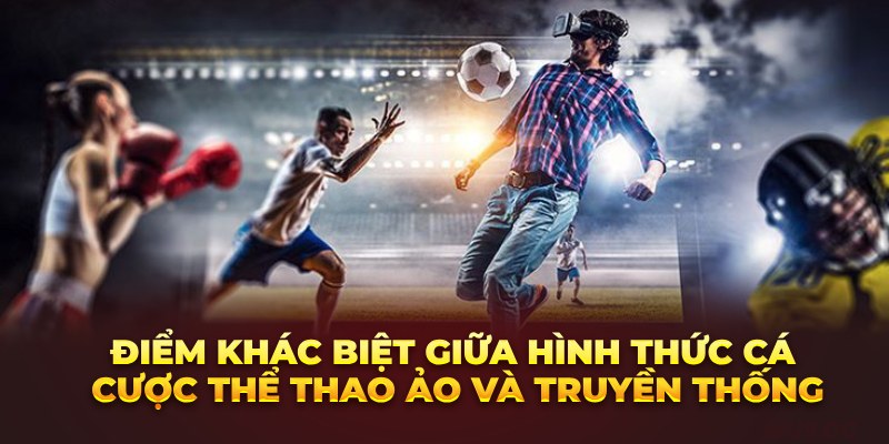 Điểm khác biệt giữa hình thức cá cược thể thao ảo và truyền thống